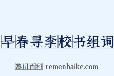 早春寻李校书组词是什么意思的图片